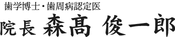 歯周病認定医・歯学博士/院長 森髙 俊一郎